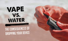 Vape vs. Water: Consequences of Dropping Your Device